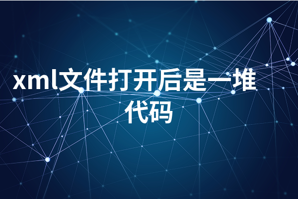 xml文件打开全是代码怎么办/xml文件打开全是代码怎么办手机 xml文件打开全是代码怎么办/xml文件打开全是代码怎么办手机
