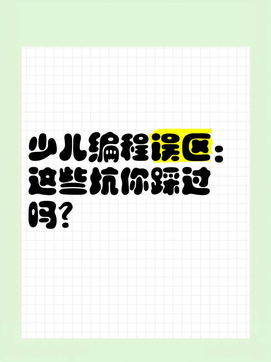 【少儿编程十大坑,十大少儿编程教育品牌】 【少儿编程十大坑,十大少儿编程教育品牌】