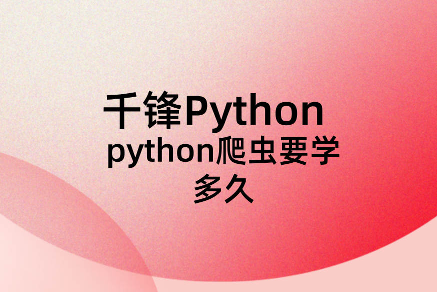【python爬虫需要学多久,python爬虫需要学哪些东西】