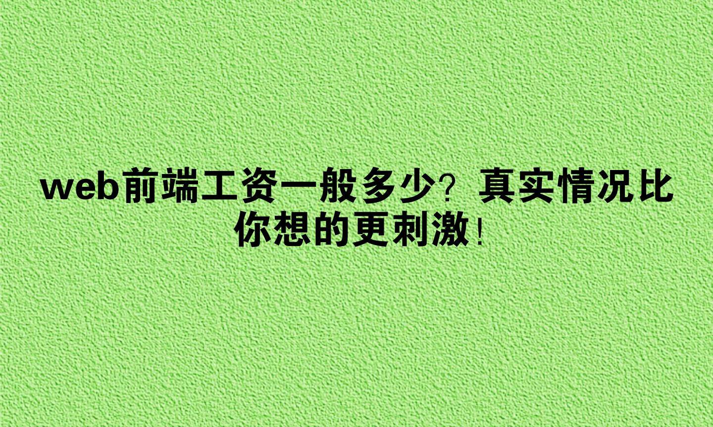 【web前端的前景及工资,web前端工程师是干什么的】 【web前端的前景及工资,web前端工程师是干什么的】