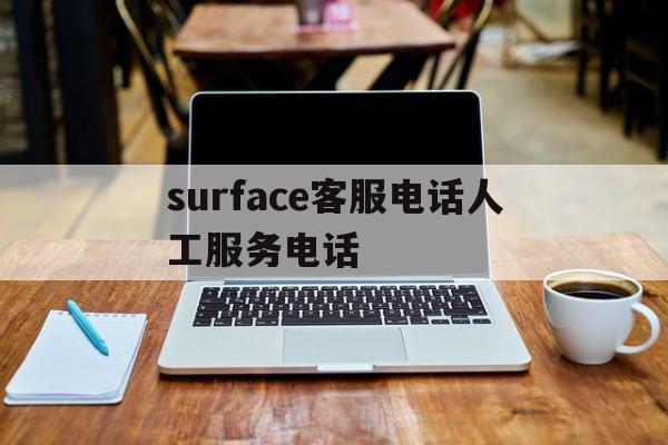 surface客服电话人工服务电话的简单介绍 surface客服电话人工服务电话的简单介绍